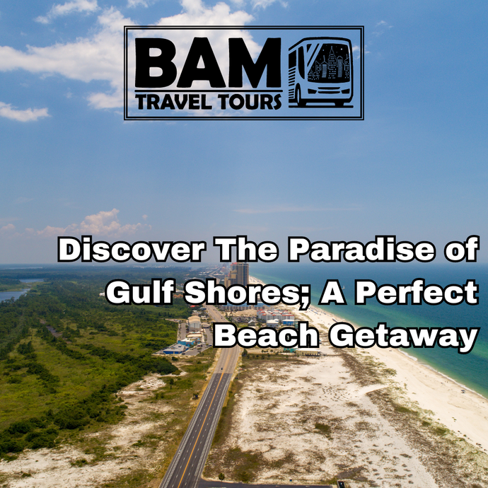 Discover The Paradise of Gulf Shores; A Perfect Beach Getaway