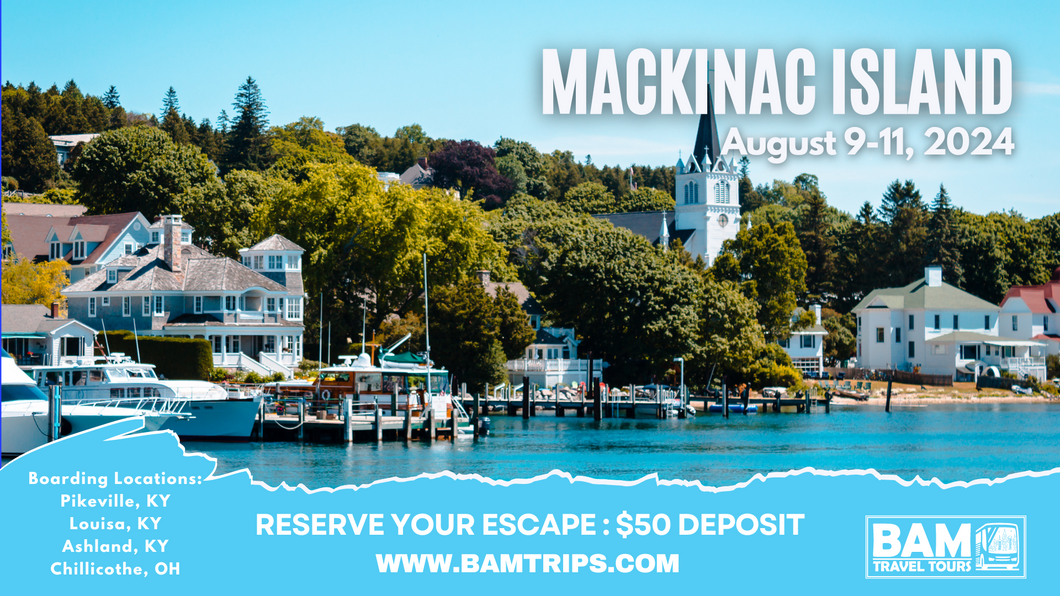 Mackinac Island (August 9-11, 2024) Pikeville KY | Louisa KY | Ashland KY |Chillicothe OH